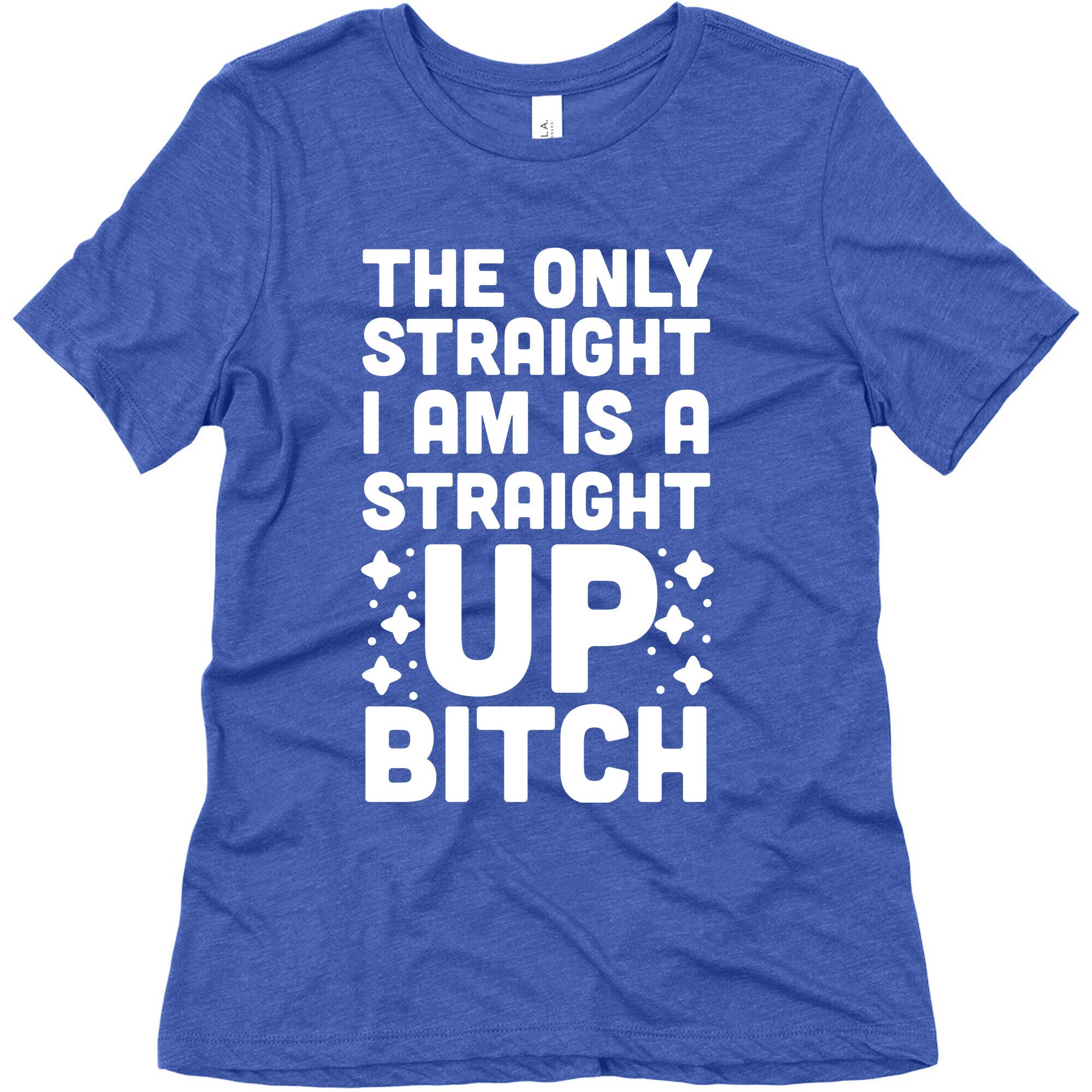 The Only Straight I Am is a Straight Up Bitch Women's Triblend Tee